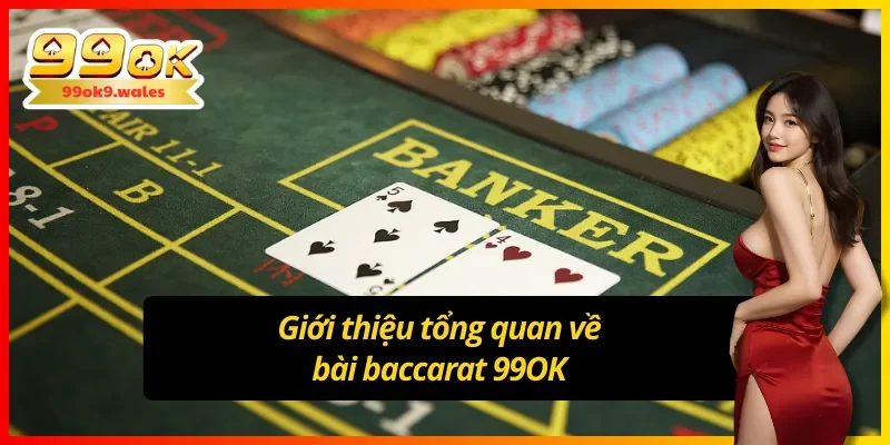 Giới thiệu tổng quan về bài baccarat 99OK