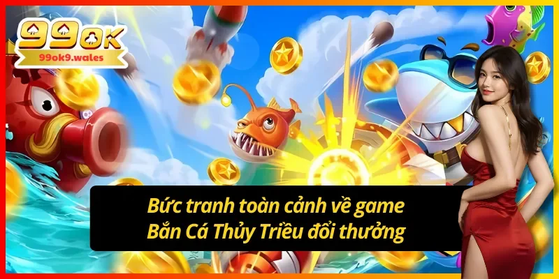 Nắm rõ thông tin về game Bắn Cá Thủy Triều