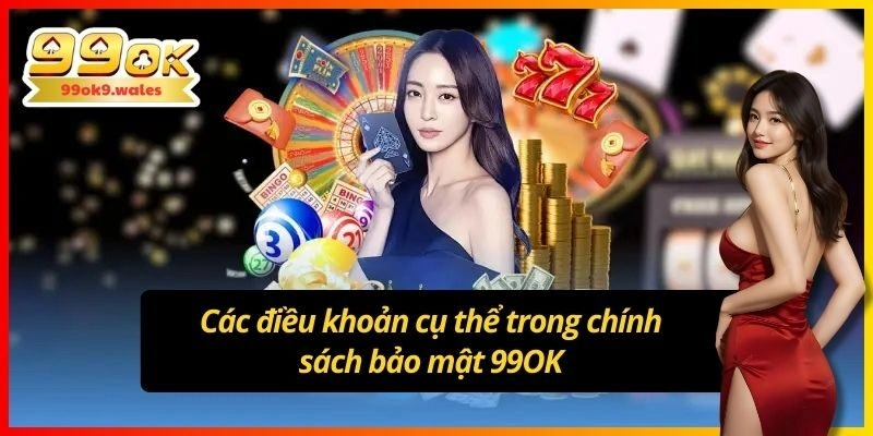 Các điều khoản cụ thể trong chính sách bảo mật 99OK