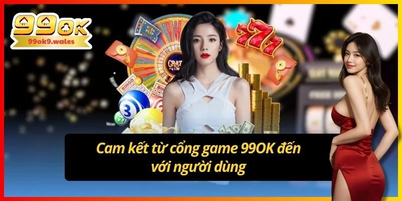 Cam kết từ cổng game 99OK đến với người dùng