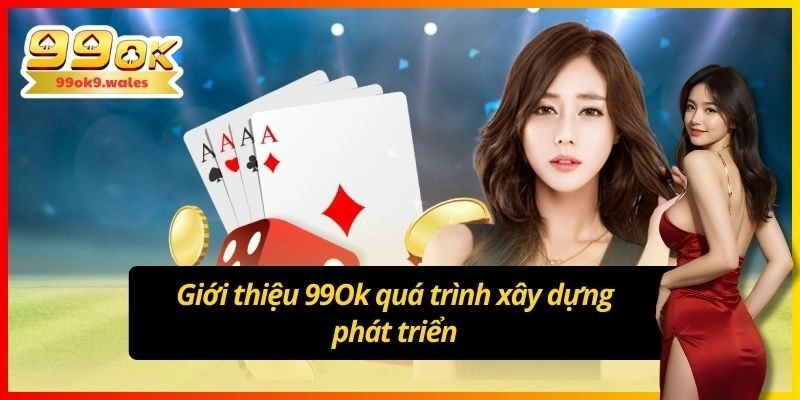 Giới thiệu 99Ok quá trình xây dựng phát triển
