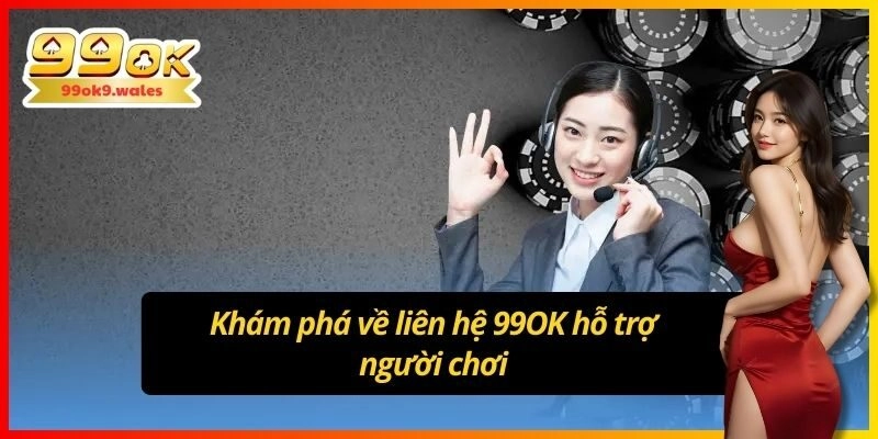 Khám phá về liên hệ 99OK hỗ trợ người chơi