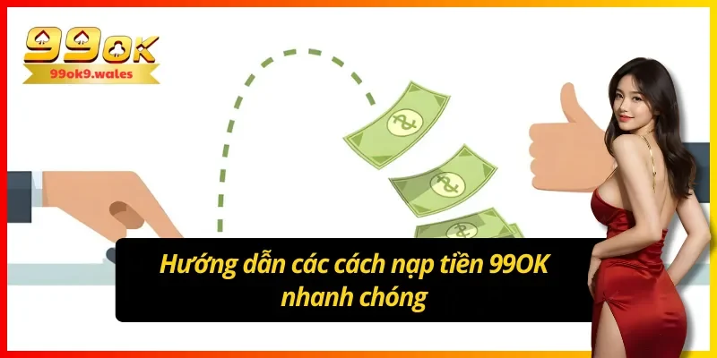 Hướng dẫn chi tiết các bước nạp tiền 99OK nhanh chóng