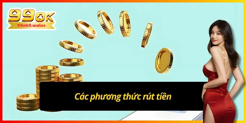 Các phương thức rút tiền 99OK