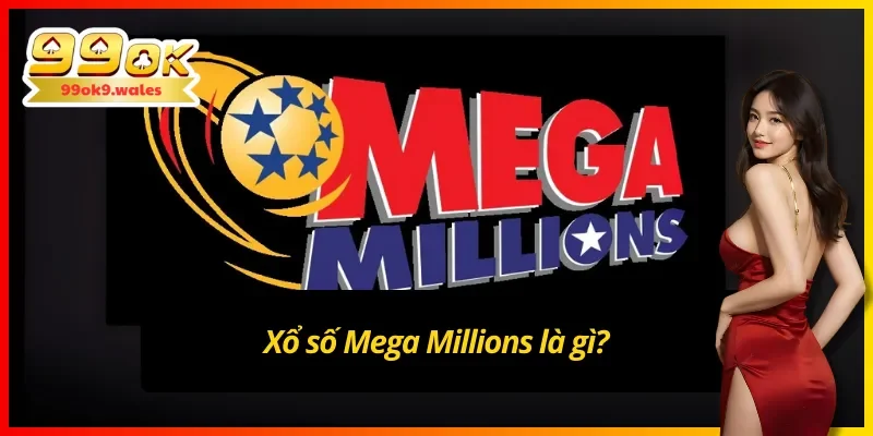 Tổng quan về xổ số Mega Millions bạn nên biết