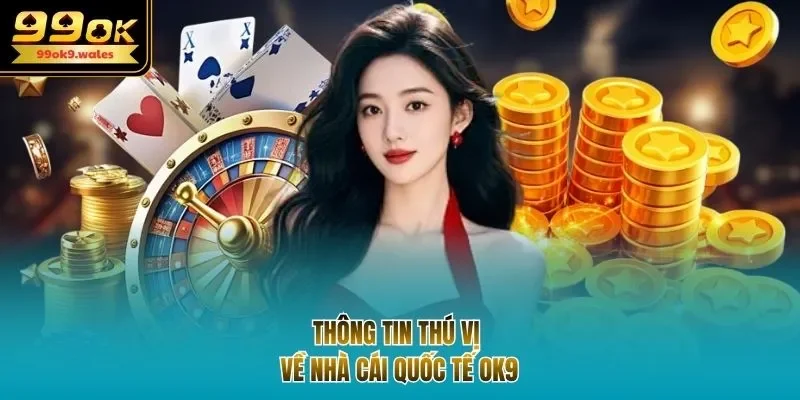 Thông tin thú vị về nhà cái quốc tế OK9